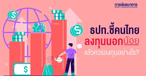 ธปท.เผยคนไทยลงทุนนอกน้อย แล้วควรลงทุนอย่างไร 