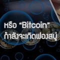 หรือ “ Bitcoin ” กำลังจะเกิดฟองสบู่