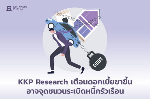 KKP Research เตือนดอกเบี้ยขาขึ้น อาจจุดชนวนระเบิดหนี้ครัวเรือน (ตอน 2) 