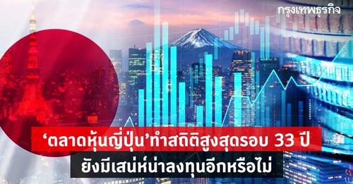 ตลาดหุ้นญี่ปุ่น’ทำสถิติสูงสุดรอบ 33 ปี ยังมีเสน่ห์น่าลงทุนอีกหรือไม่