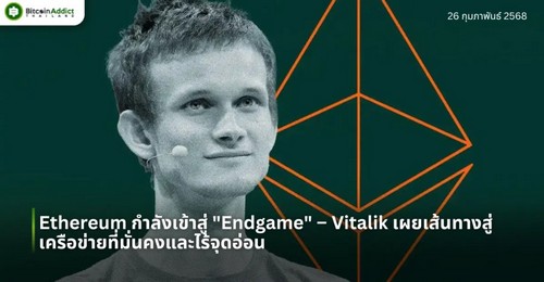 Vitalik Buterin ชี้ Ethereum กำลังเข้าสู่ 'Endgame' - อัปเกรด Pectra ปรับโครงสร้างครั้งใหญ่