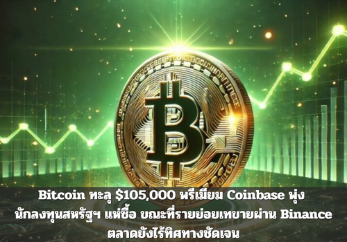 Bitcoin ทะลุ $105,000 พรีเมียม Coinbase พุ่ง นักลงทุนสหรัฐฯ แห่ซื้อ ขณะที่รายย่อยเทขายผ่าน Binance ตลาดยังไร้ทิศทางชัดเจน
