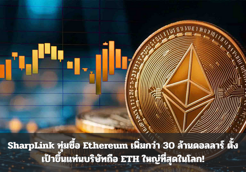 SharpLink ทุ่มซื้อ Ethereum เพิ่มกว่า 30 ล้านดอลลาร์ ตั้งเป้าขึ้นแท่นบริษัทถือ ETH ใหญ่ที่สุดในโลก!