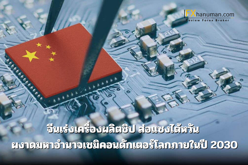 จีนเร่งเครื่องผลิตชิป ส่อแซงไต้หวัน ผงาดมหาอำนาจเซมิคอนดักเตอร์โลกภายในปี 2030