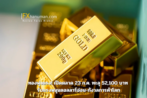 ทองพุ่งแรง! เปิดตลาด 23 ก.ค. ทะลุ 52,100 บาท รับแรงหนุนดอลลาร์อ่อน-กังวลการค้าโลก